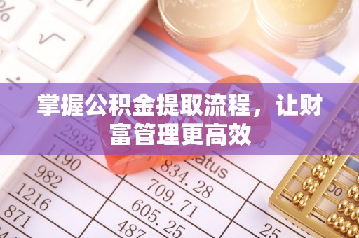 遵化掌握公积金提取流程，让财富管理更高效