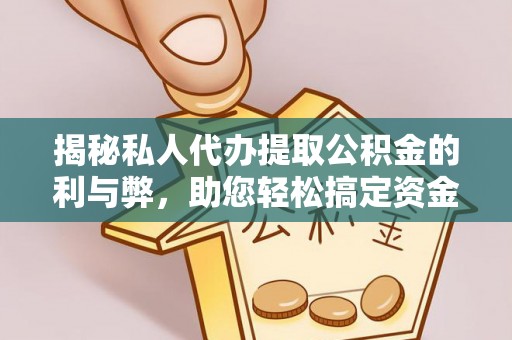遵化揭秘私人代办提取公积金的利与弊，助您轻松搞定资金难题