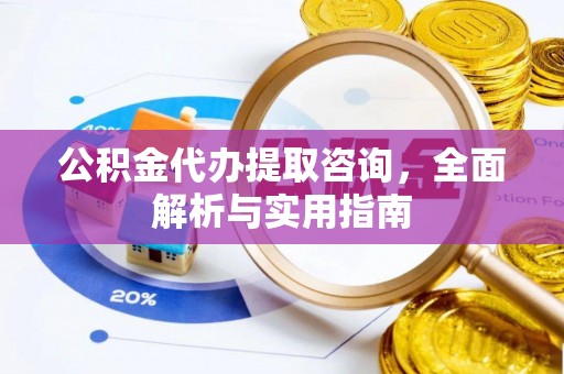 遵化公积金代办提取咨询，全面解析与实用指南