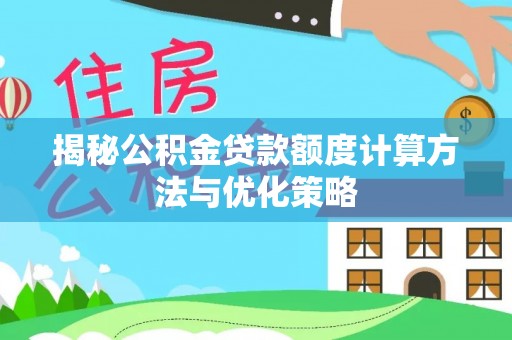 遵化揭秘公积金贷款额度计算方法与优化策略