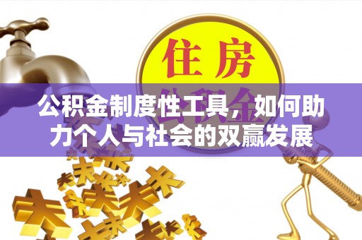 遵化公积金制度性工具，如何助力个人与社会的双赢发展