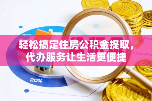 遵化轻松搞定住房公积金提取，代办服务让生活更便捷