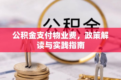 遵化公积金支付物业费，政策解读与实践指南