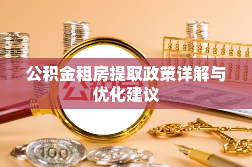 遵化公积金租房提取政策详解与优化建议
