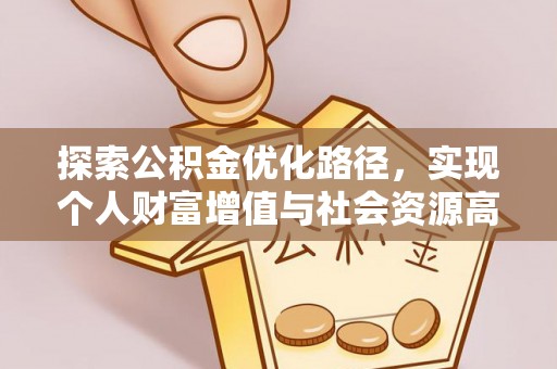 遵化探索公积金优化路径，实现个人财富增值与社会资源高效配置