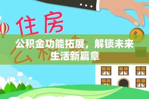 遵化公积金功能拓展，解锁未来生活新篇章