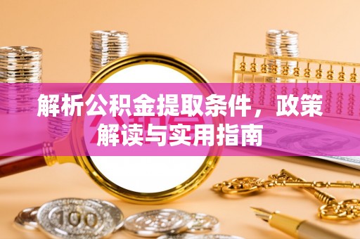 遵化解析公积金提取条件，政策解读与实用指南