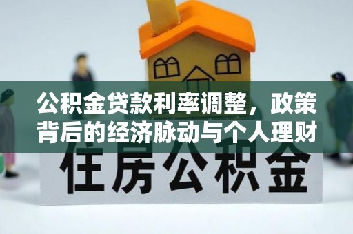 遵化公积金贷款利率调整，政策背后的经济脉动与个人理财新机遇