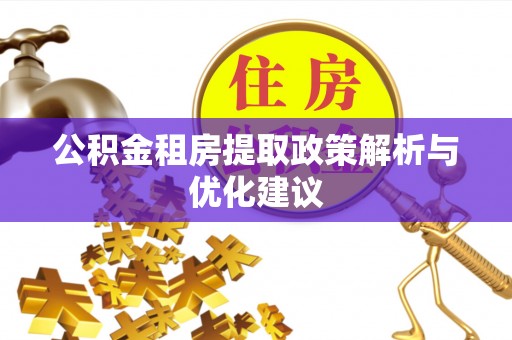 遵化公积金租房提取政策解析与优化建议