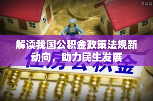遵化解读我国公积金政策法规新动向，助力民生发展