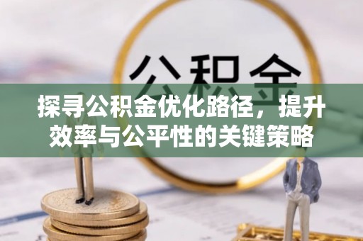 遵化探寻公积金优化路径，提升效率与公平性的关键策略