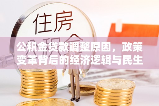 遵化公积金贷款调整原因，政策变革背后的经济逻辑与民生考量