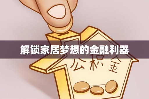 遵化解锁家居梦想的金融利器
