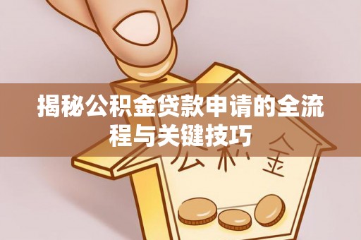 遵化揭秘公积金贷款申请的全流程与关键技巧