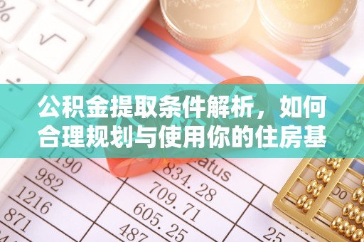 遵化公积金提取条件解析，如何合理规划与使用你的住房基金
