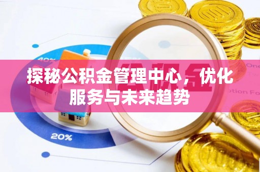遵化探秘公积金管理中心，优化服务与未来趋势