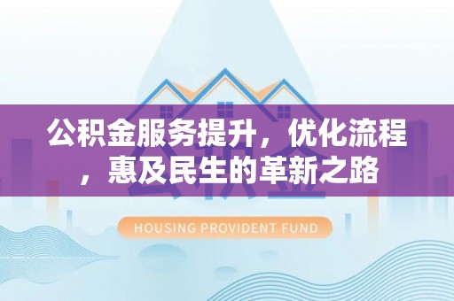 遵化公积金服务提升，优化流程，惠及民生的革新之路