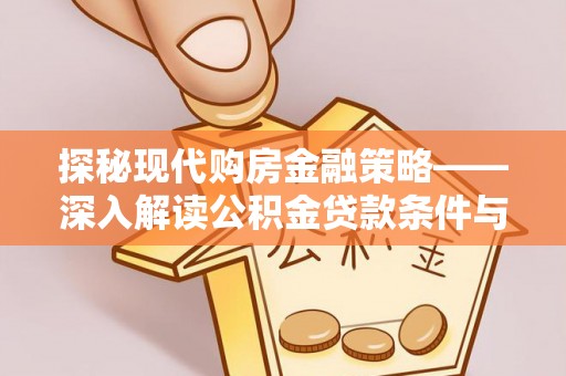 遵化探秘现代购房金融策略——深入解读公积金贷款条件与优势