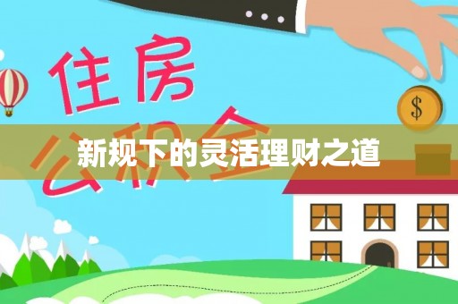 遵化新规下的灵活理财之道