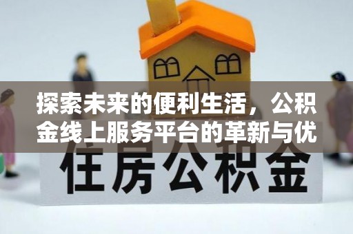 遵化探索未来的便利生活，公积金线上服务平台的革新与优势