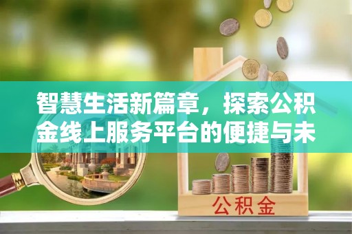 遵化智慧生活新篇章，探索公积金线上服务平台的便捷与未来