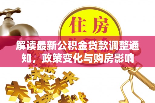 遵化解读最新公积金贷款调整通知，政策变化与购房影响