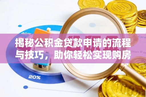 遵化揭秘公积金贷款申请的流程与技巧，助你轻松实现购房梦