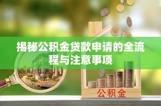 遵化揭秘公积金贷款申请的全流程与注意事项