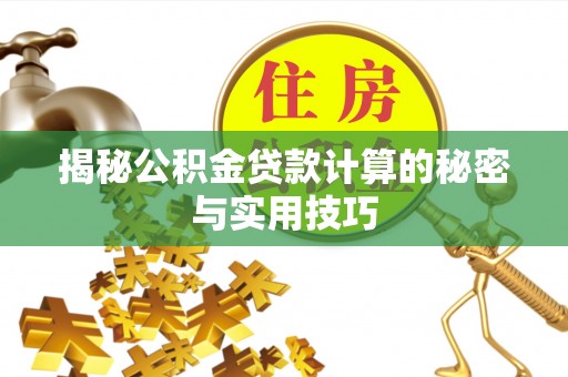 遵化揭秘公积金贷款计算的秘密与实用技巧