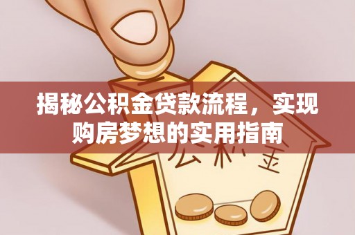 遵化揭秘公积金贷款流程，实现购房梦想的实用指南