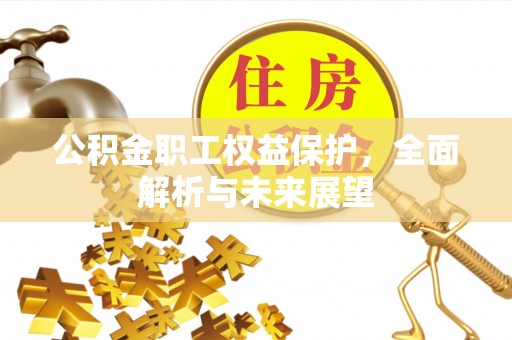 遵化公积金职工权益保护，全面解析与未来展望