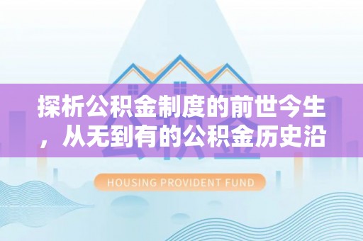 遵化探析公积金制度的前世今生，从无到有的公积金历史沿革解析