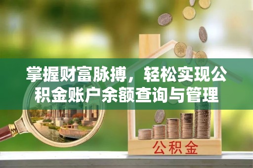 遵化掌握财富脉搏，轻松实现公积金账户余额查询与管理