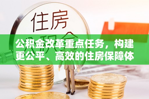 遵化公积金改革重点任务，构建更公平、高效的住房保障体系