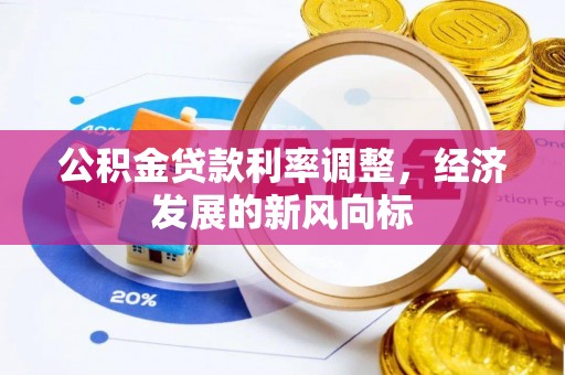 遵化公积金贷款利率调整，经济发展的新风向标