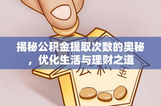 遵化揭秘公积金提取次数的奥秘，优化生活与理财之道