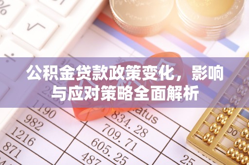 遵化公积金贷款政策变化，影响与应对策略全面解析