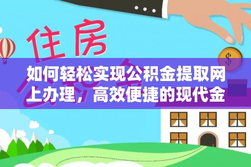 遵化如何轻松实现公积金提取网上办理，高效便捷的现代金融服务