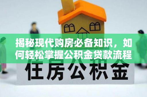遵化揭秘现代购房必备知识，如何轻松掌握公积金贷款流程