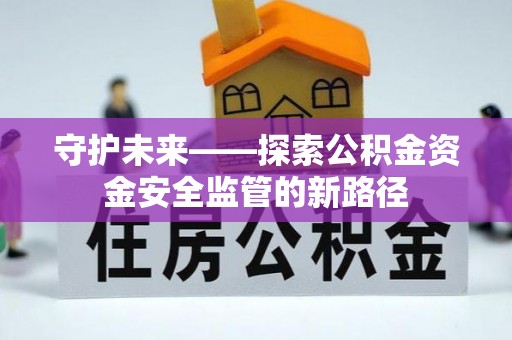 遵化守护未来——探索公积金资金安全监管的新路径
