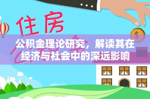 遵化公积金理论研究，解读其在经济与社会中的深远影响