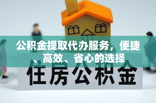 遵化公积金提取代办服务，便捷、高效、省心的选择