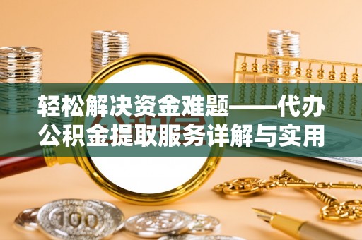 遵化轻松解决资金难题——代办公积金提取服务详解与实用指南