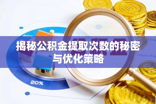 遵化揭秘公积金提取次数的秘密与优化策略