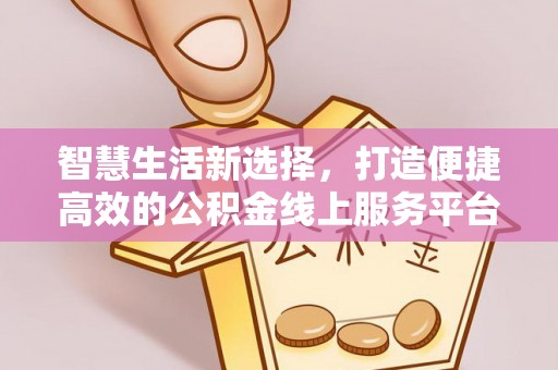 遵化智慧生活新选择，打造便捷高效的公积金线上服务平台