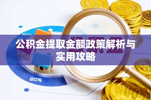 遵化公积金提取金额政策解析与实用攻略