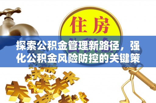 遵化探索公积金管理新路径，强化公积金风险防控的关键策略