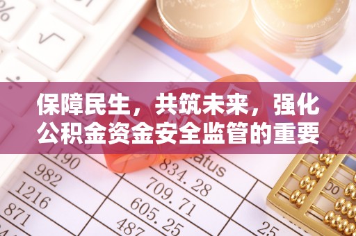 遵化保障民生，共筑未来，强化公积金资金安全监管的重要性