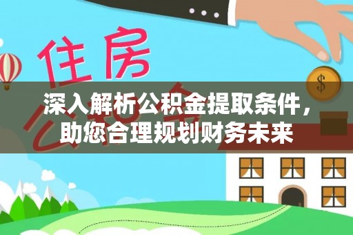 遵化深入解析公积金提取条件，助您合理规划财务未来