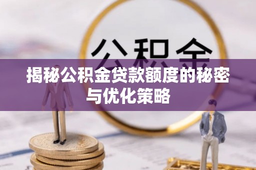 遵化揭秘公积金贷款额度的秘密与优化策略